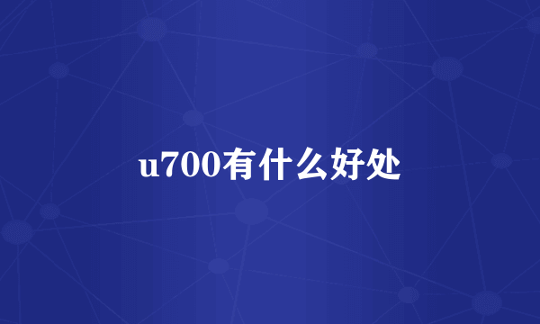 u700有什么好处