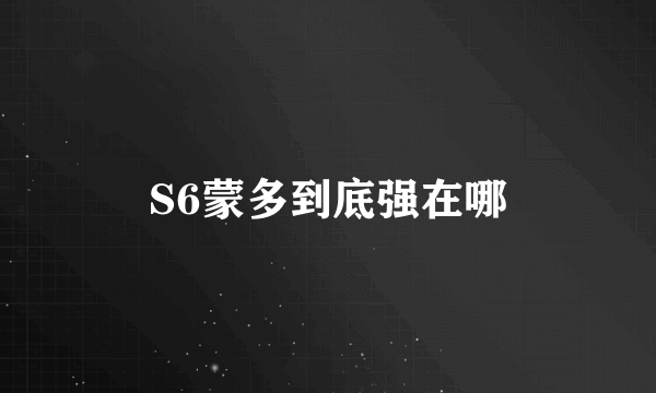 S6蒙多到底强在哪