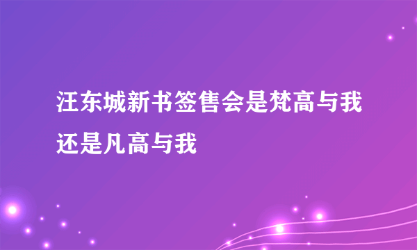 汪东城新书签售会是梵高与我还是凡高与我