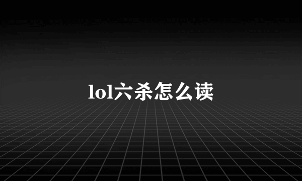 lol六杀怎么读