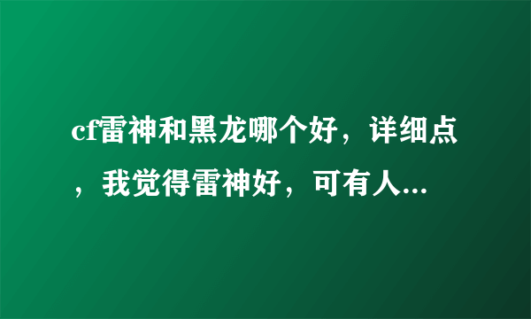 cf雷神和黑龙哪个好，详细点，我觉得雷神好，可有人说黑龙好！