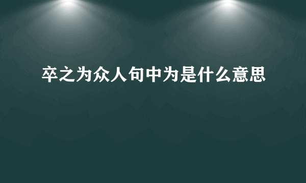 卒之为众人句中为是什么意思