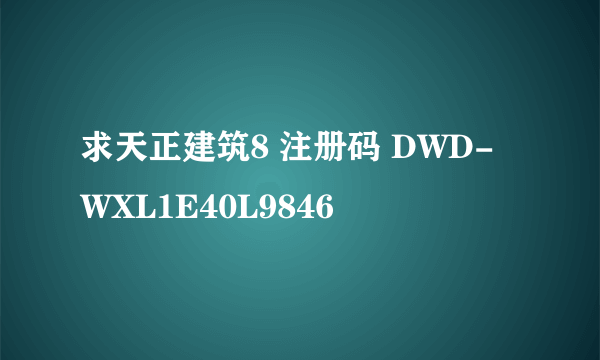 求天正建筑8 注册码 DWD-WXL1E40L9846