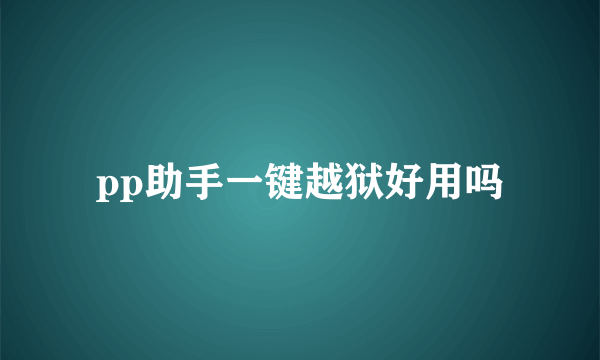 pp助手一键越狱好用吗