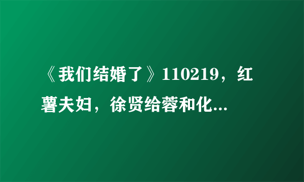 《我们结婚了》110219，红薯夫妇，徐贤给蓉和化妆时用的是什么眼线？？成都哪有卖？