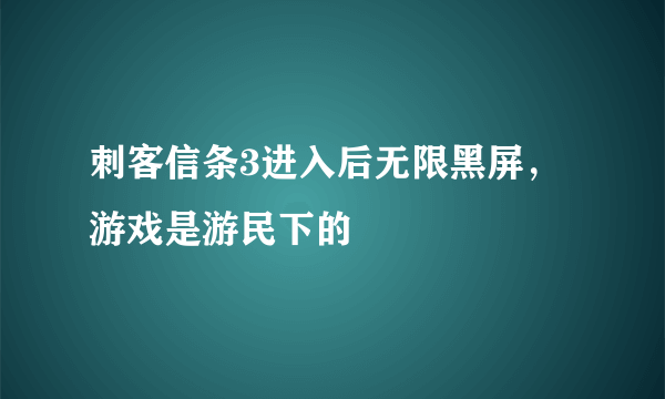 刺客信条3进入后无限黑屏，游戏是游民下的