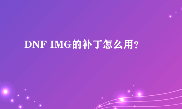 DNF IMG的补丁怎么用？