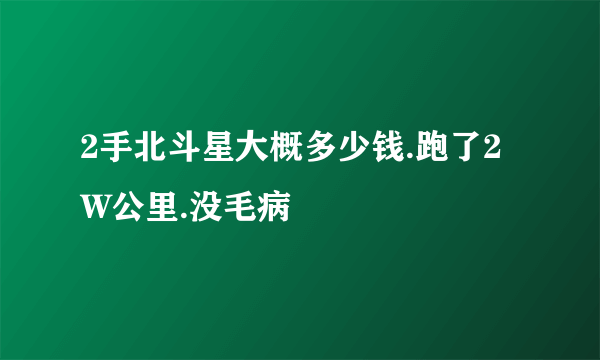 2手北斗星大概多少钱.跑了2W公里.没毛病