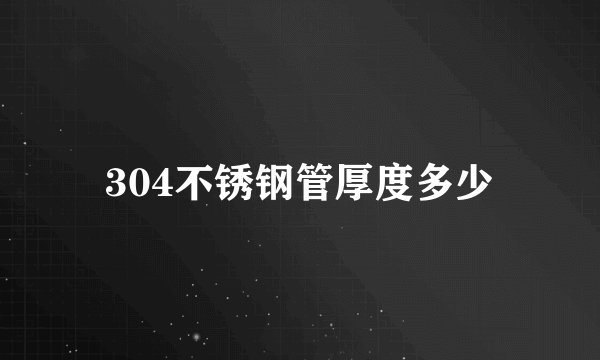 304不锈钢管厚度多少