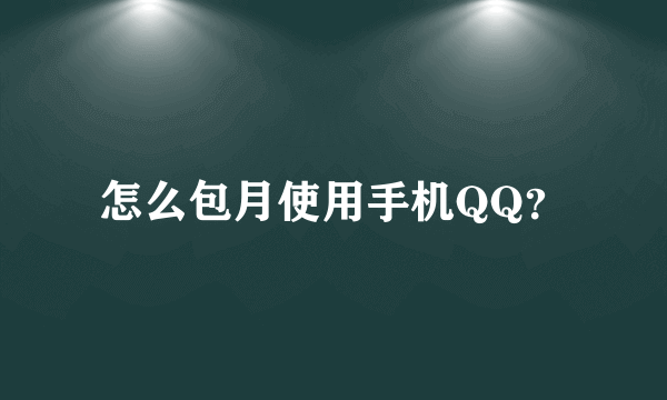 怎么包月使用手机QQ？