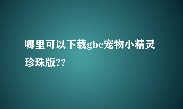 哪里可以下载gbc宠物小精灵 珍珠版??