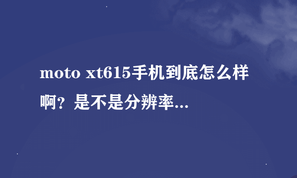 moto xt615手机到底怎么样啊？是不是分辨率有点低？据说有跳秒问题，是硬件还是软件问题啊？