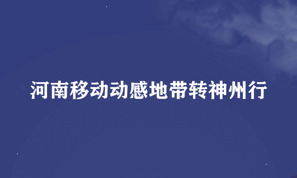 河南移动动感地带转神州行