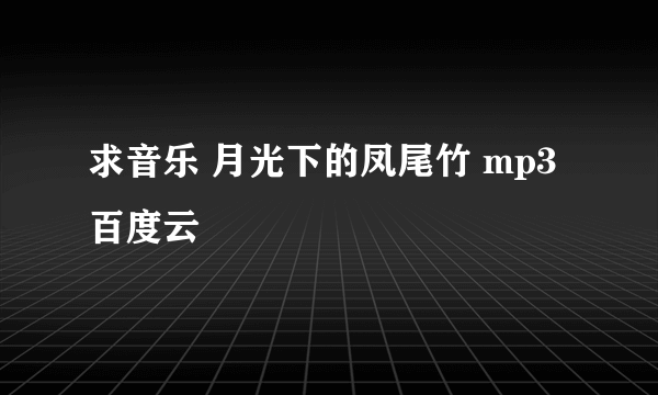 求音乐 月光下的凤尾竹 mp3百度云