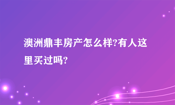 澳洲鼎丰房产怎么样?有人这里买过吗?