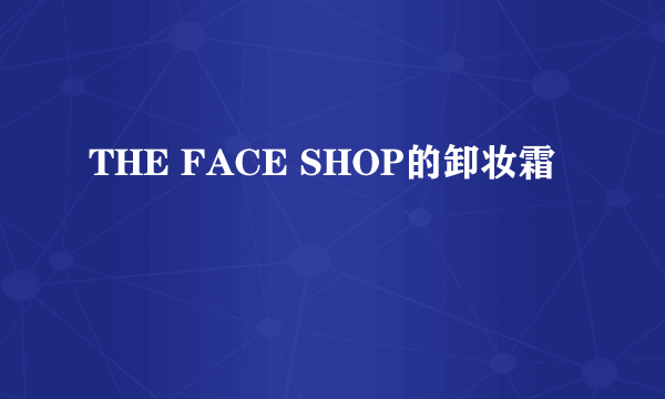 THE FACE SHOP的卸妆霜