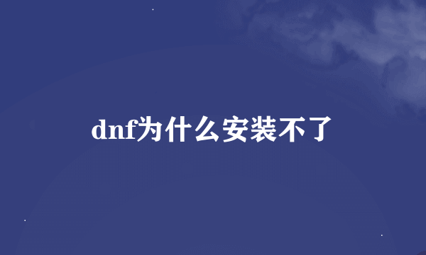 dnf为什么安装不了