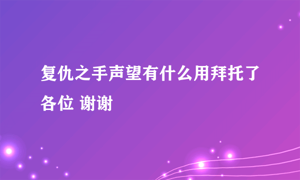 复仇之手声望有什么用拜托了各位 谢谢