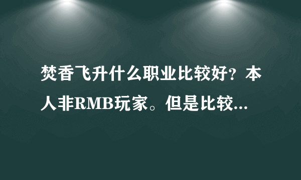 焚香飞升什么职业比较好？本人非RMB玩家。但是比较喜欢PK。入什么阵营？