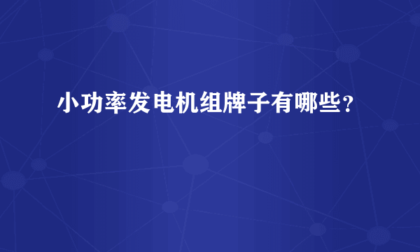 小功率发电机组牌子有哪些？