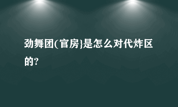 劲舞团(官房}是怎么对代炸区的?