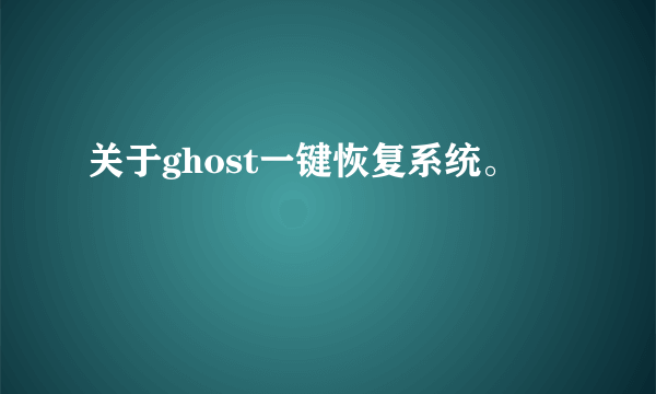 关于ghost一键恢复系统。