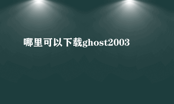 哪里可以下载ghost2003