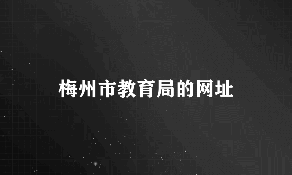 梅州市教育局的网址