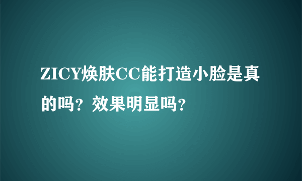 ZICY焕肤CC能打造小脸是真的吗？效果明显吗？