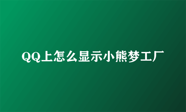 QQ上怎么显示小熊梦工厂