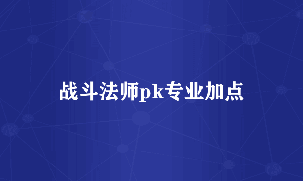 战斗法师pk专业加点