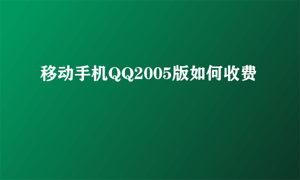 移动手机QQ2005版如何收费