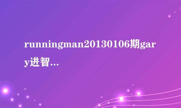 runningman20130106期gary进智孝房间的音乐