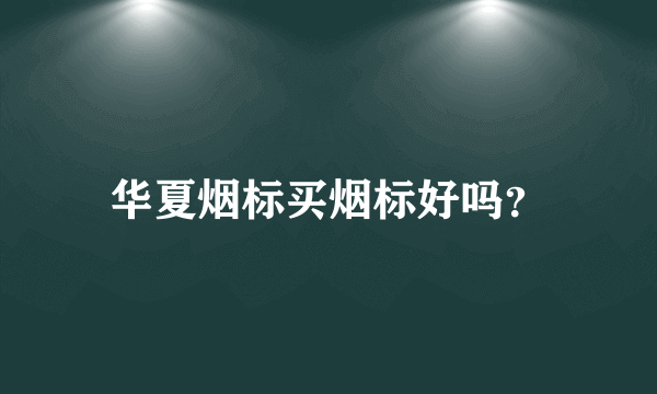 华夏烟标买烟标好吗？