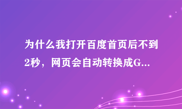 为什么我打开百度首页后不到2秒，网页会自动转换成Google的网页？