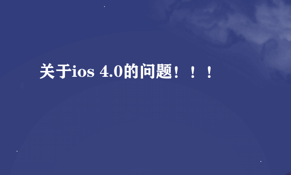 关于ios 4.0的问题！！！