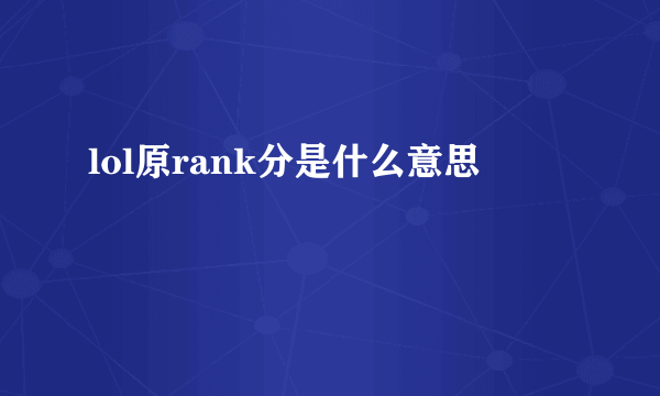 lol原rank分是什么意思