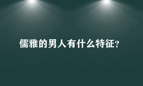 儒雅的男人有什么特征？