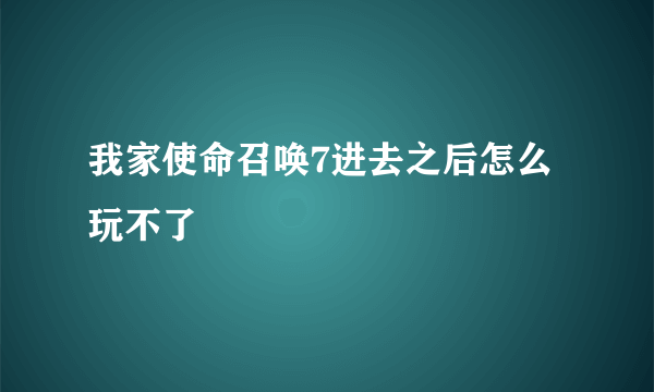 我家使命召唤7进去之后怎么玩不了