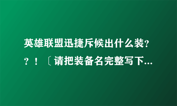 英雄联盟迅捷斥候出什么装？？！〔请把装备名完整写下来〕跪谢！！！