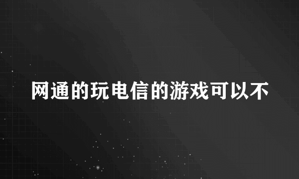 网通的玩电信的游戏可以不