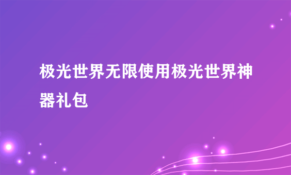 极光世界无限使用极光世界神器礼包