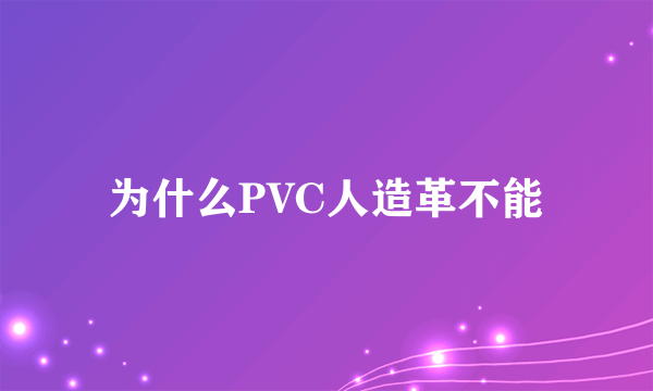 为什么PVC人造革不能