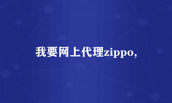 我要网上代理zippo,