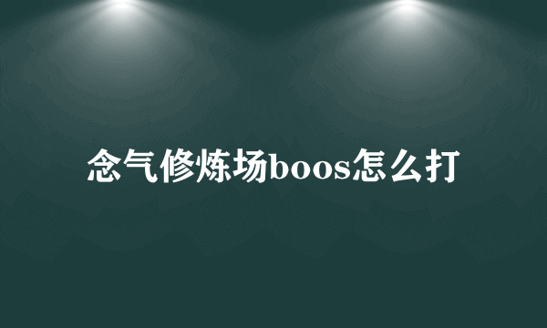 念气修炼场boos怎么打