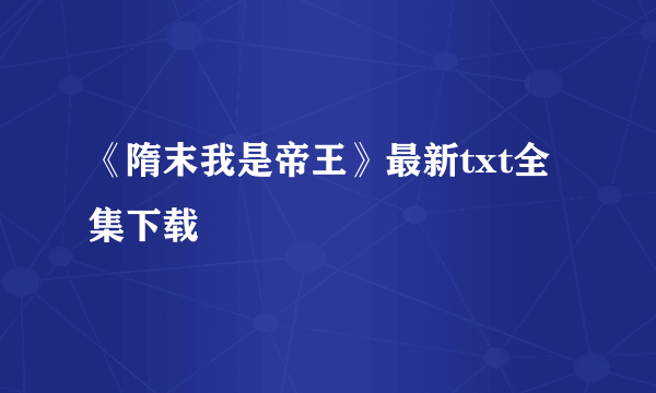 《隋末我是帝王》最新txt全集下载