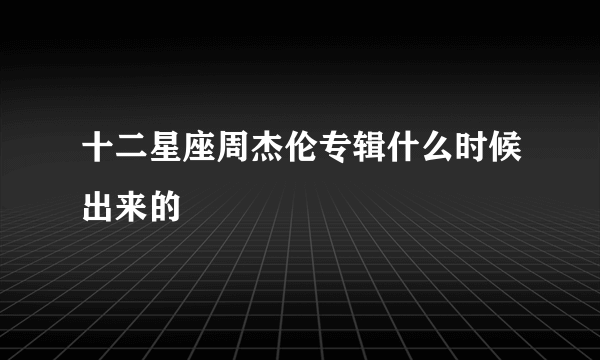 十二星座周杰伦专辑什么时候出来的