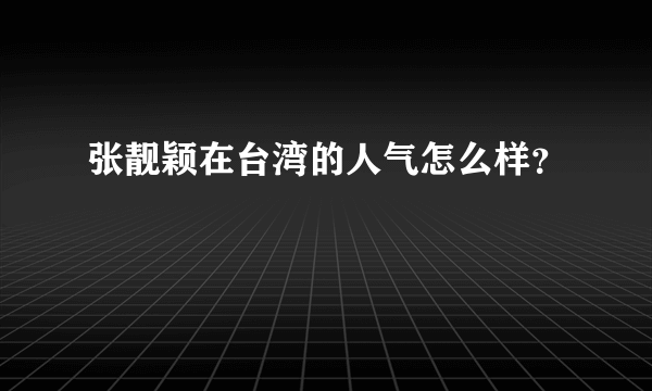 张靓颖在台湾的人气怎么样？