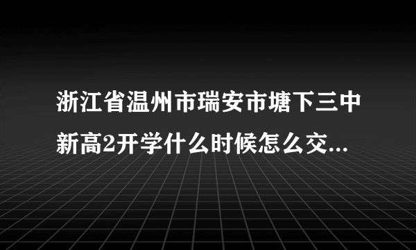 浙江省温州市瑞安市塘下三中新高2开学什么时候怎么交学费要交多少