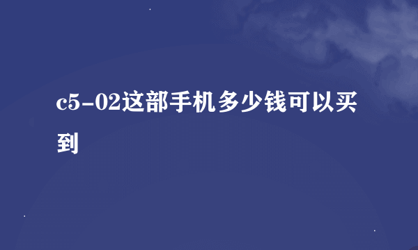 c5-02这部手机多少钱可以买到